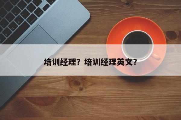 培训经理？培训经理英文？
