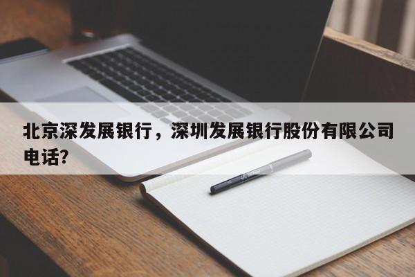北京深发展银行，深圳发展银行股份有限公司电话？